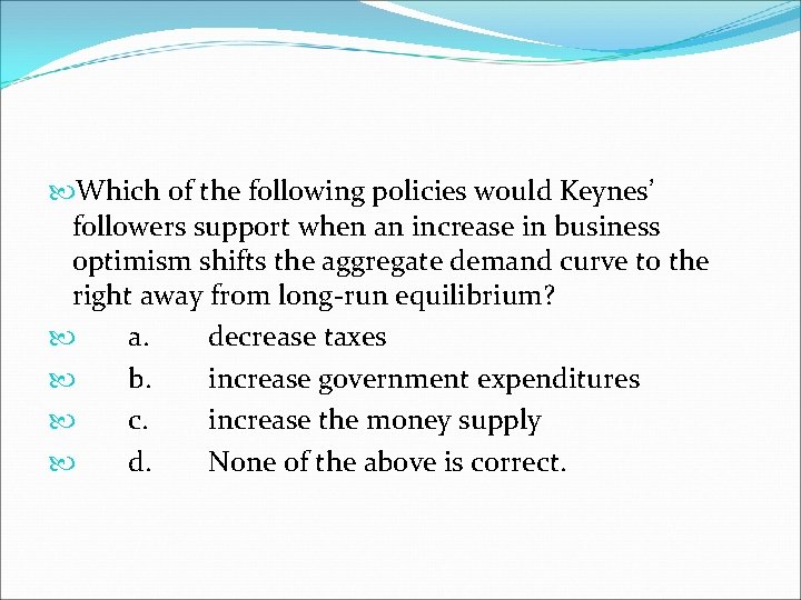  Which of the following policies would Keynes’ followers support when an increase in