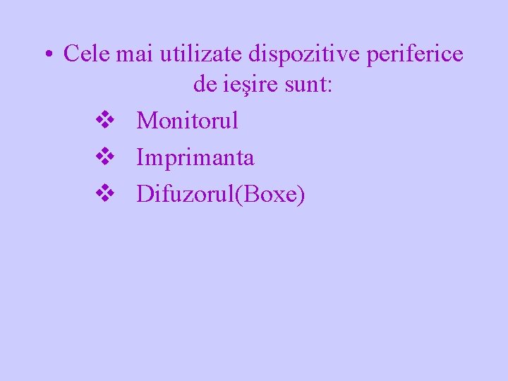  • Cele mai utilizate dispozitive periferice de ieşire sunt: v Monitorul v Imprimanta