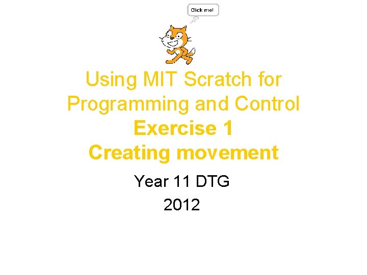 Using MIT Scratch for Programming and Control Exercise 1 Creating movement Year 11 DTG