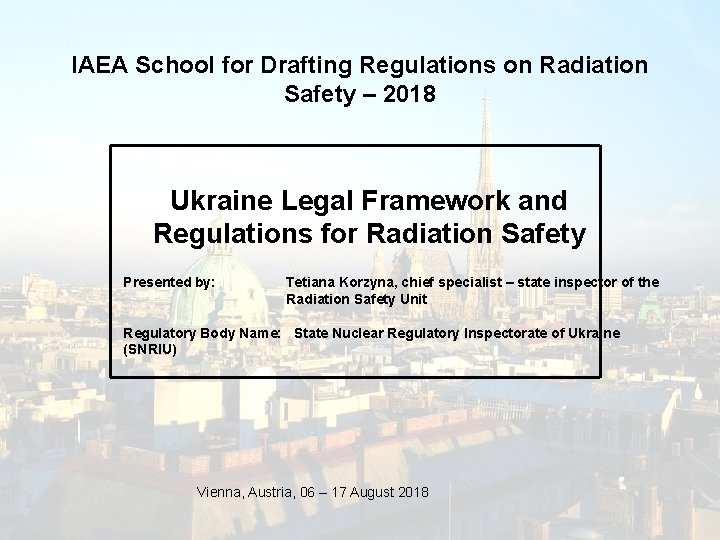 IAEA School for Drafting Regulations on Radiation Safety – 2018 Ukraine Legal Framework and