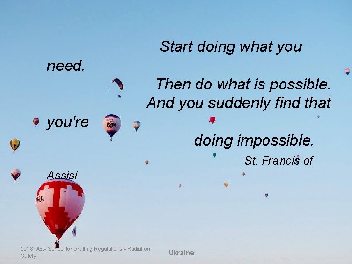 Start doing what you need. Then do what is possible. And you suddenly find