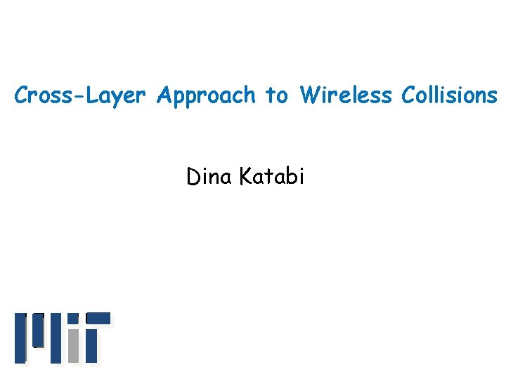 Cross-Layer Approach to Wireless Collisions Dina Katabi 
