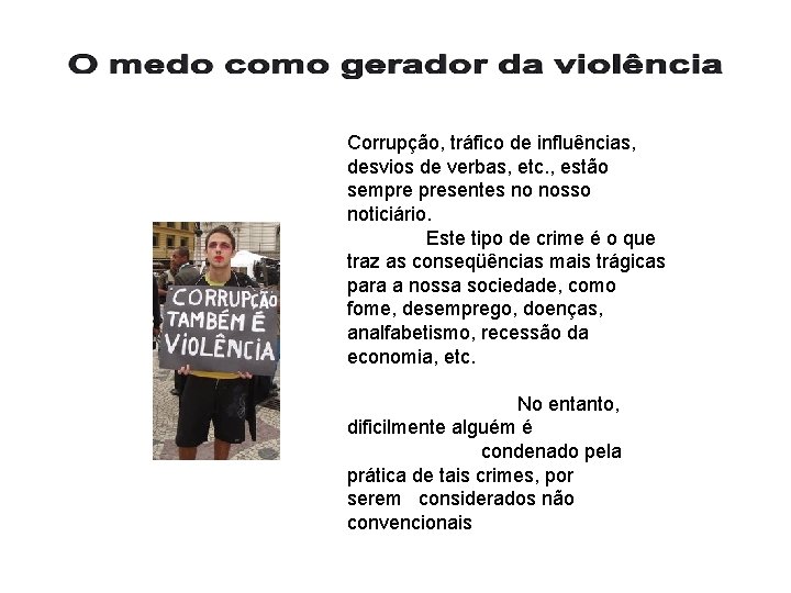 Corrupção, tráfico de influências, desvios de verbas, etc. , estão sempre presentes no nosso