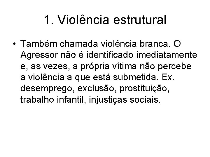 1. Violência estrutural • Também chamada violência branca. O Agressor não é identificado imediatamente