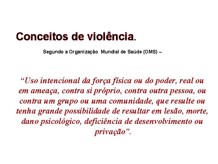 Conceitos de violência. Segundo a Organização Mundial de Saúde (OMS) – “Uso intencional da