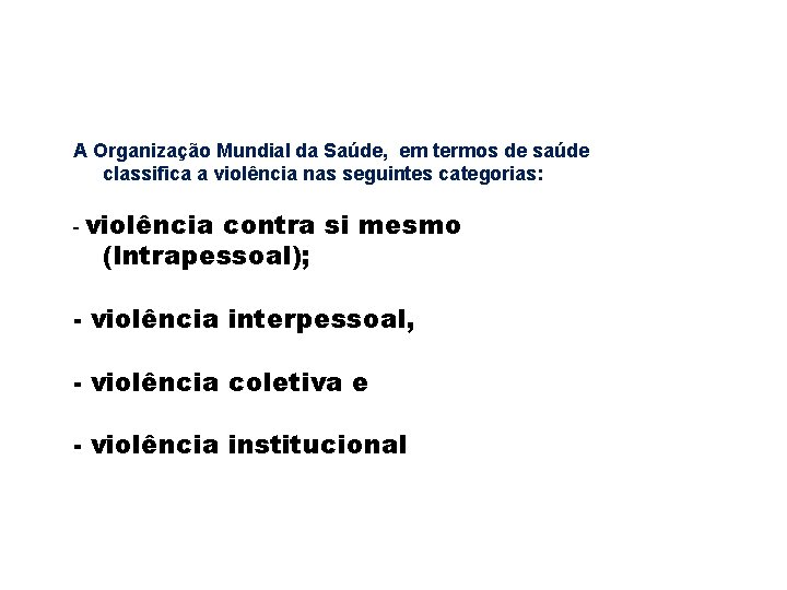 A Organização Mundial da Saúde, em termos de saúde classifica a violência nas seguintes