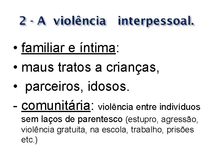  • familiar e íntima: • maus tratos a crianças, • parceiros, idosos. -