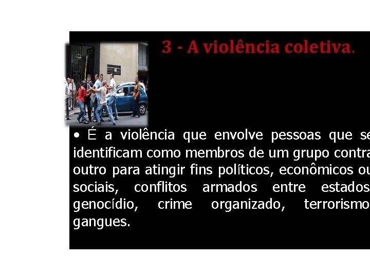 3 - A violência coletiva. • É a violência que envolve pessoas que se