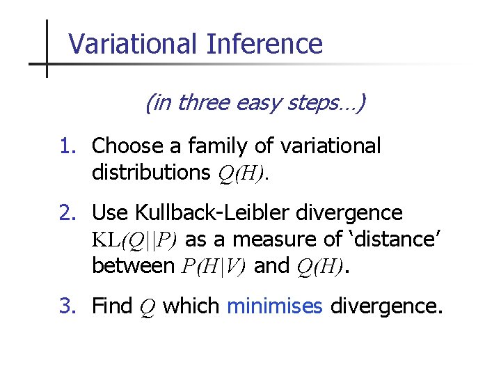 Variational Inference (in three easy steps…) 1. Choose a family of variational distributions Q(H).