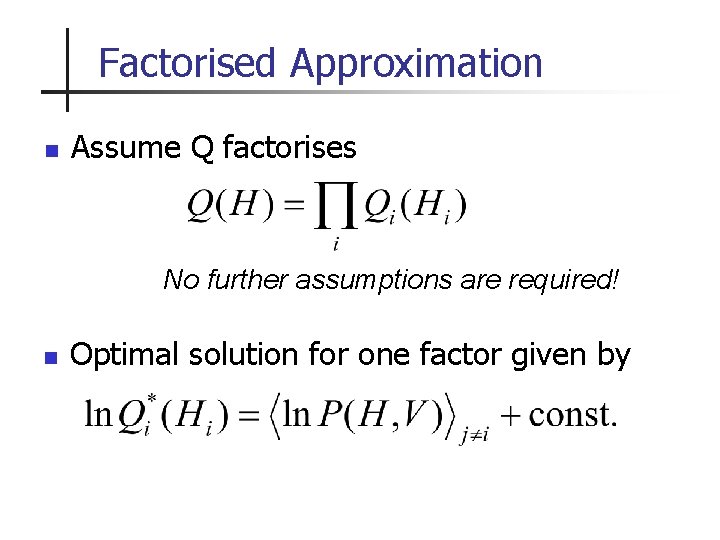 Factorised Approximation n Assume Q factorises No further assumptions are required! n Optimal solution