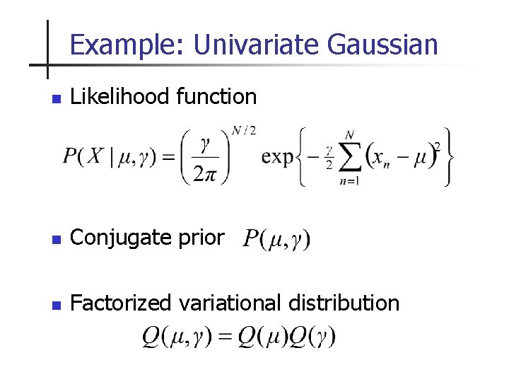 Example: Univariate Gaussian n Likelihood function n Conjugate prior n Factorized variational distribution 