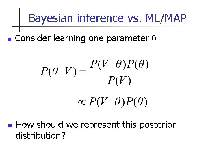 Bayesian inference vs. ML/MAP n n Consider learning one parameter θ How should we