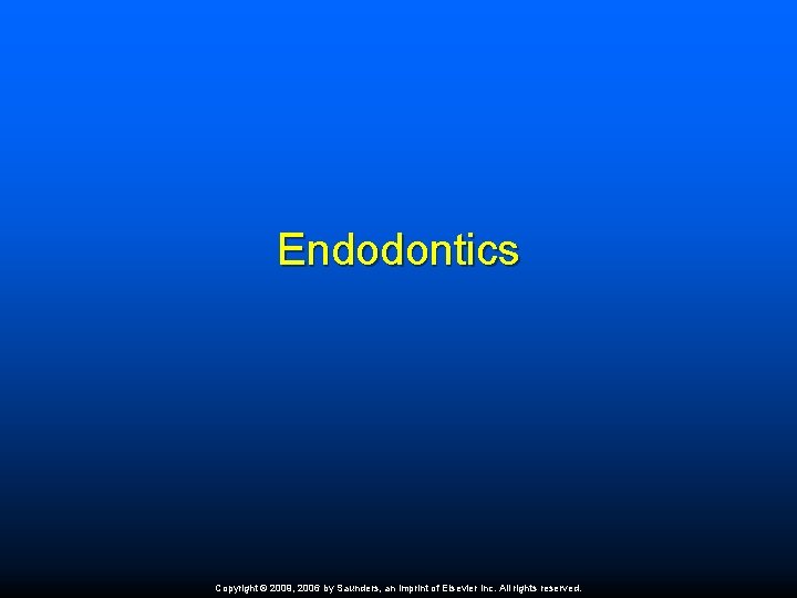 Endodontics Copyright © 2009, 2006 by Saunders, an imprint of Elsevier Inc. All rights