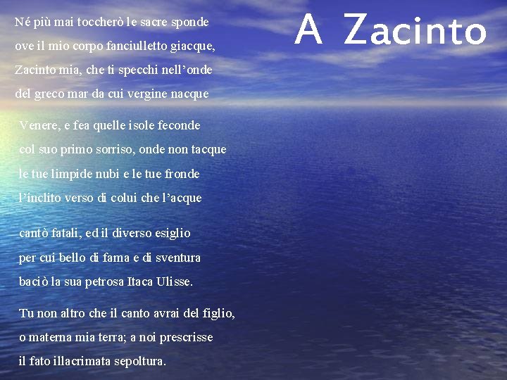 Né più mai toccherò le sacre sponde ove il mio corpo fanciulletto giacque, Zacinto