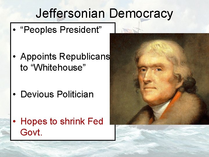 Jeffersonian Democracy • “Peoples President” • Appoints Republicans to “Whitehouse” • Devious Politician •