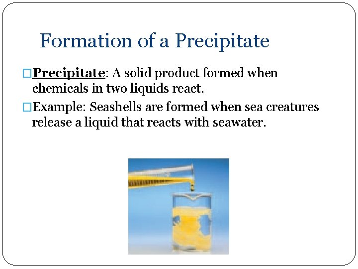 Formation of a Precipitate �Precipitate: A solid product formed when chemicals in two liquids