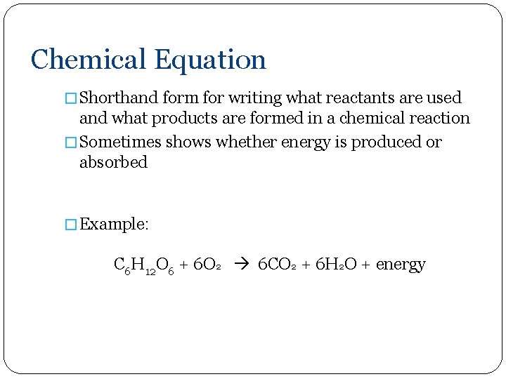 Chemical Equation � Shorthand form for writing what reactants are used and what products
