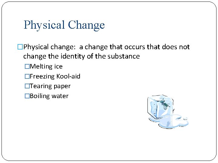 Physical Change �Physical change: a change that occurs that does not change the identity