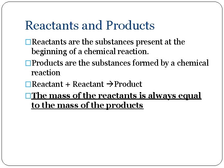 Reactants and Products �Reactants are the substances present at the beginning of a chemical