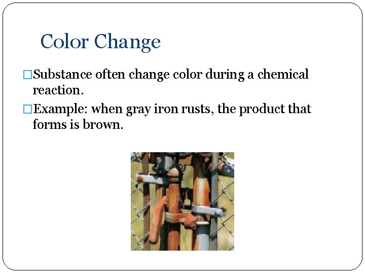 Color Change �Substance often change color during a chemical reaction. �Example: when gray iron