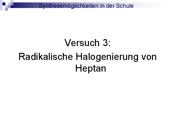 Synthesemöglichkeiten in der Schule Versuch 3: Radikalische Halogenierung von Heptan 