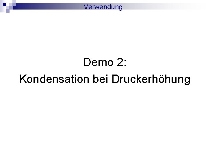 Verwendung Demo 2: Kondensation bei Druckerhöhung 