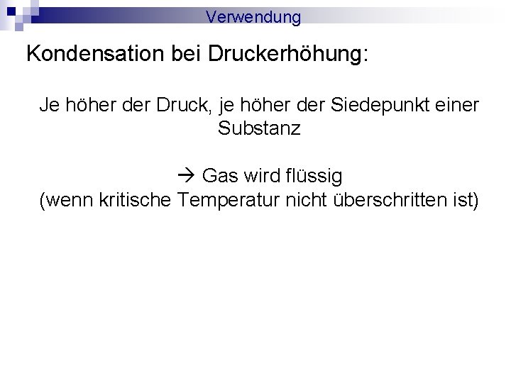 Verwendung Kondensation bei Druckerhöhung: Je höher der Druck, je höher der Siedepunkt einer Substanz