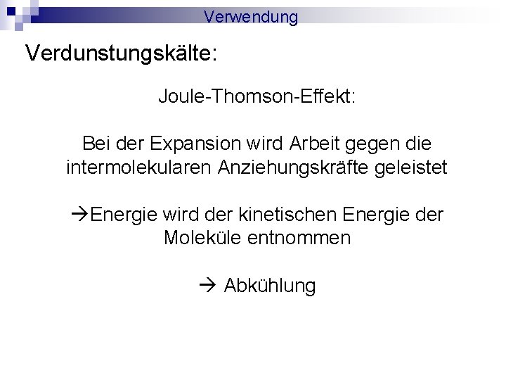 Verwendung Verdunstungskälte: Joule-Thomson-Effekt: Bei der Expansion wird Arbeit gegen die intermolekularen Anziehungskräfte geleistet Energie