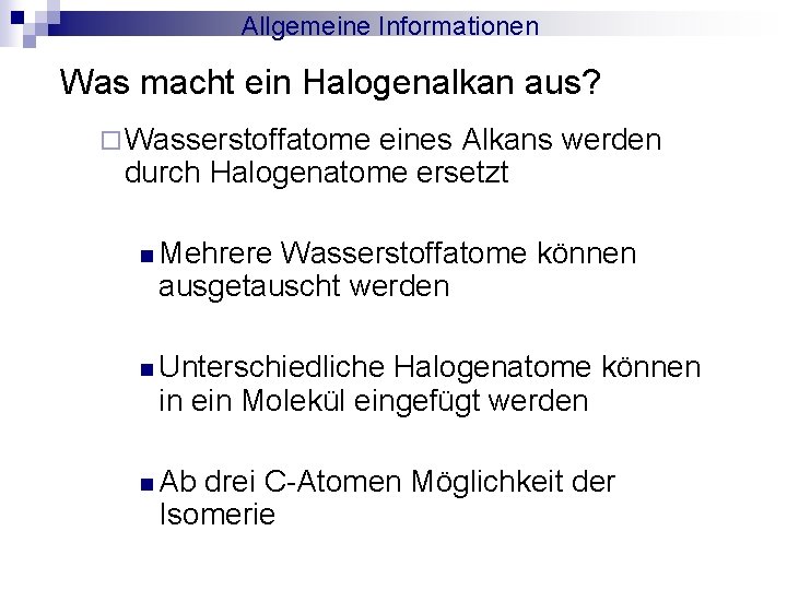 Allgemeine Informationen Was macht ein Halogenalkan aus? ¨ Wasserstoffatome eines Alkans werden durch Halogenatome