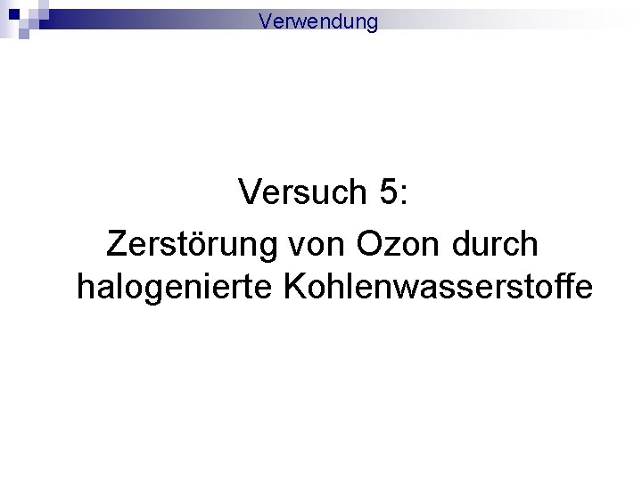 Verwendung Versuch 5: Zerstörung von Ozon durch halogenierte Kohlenwasserstoffe 