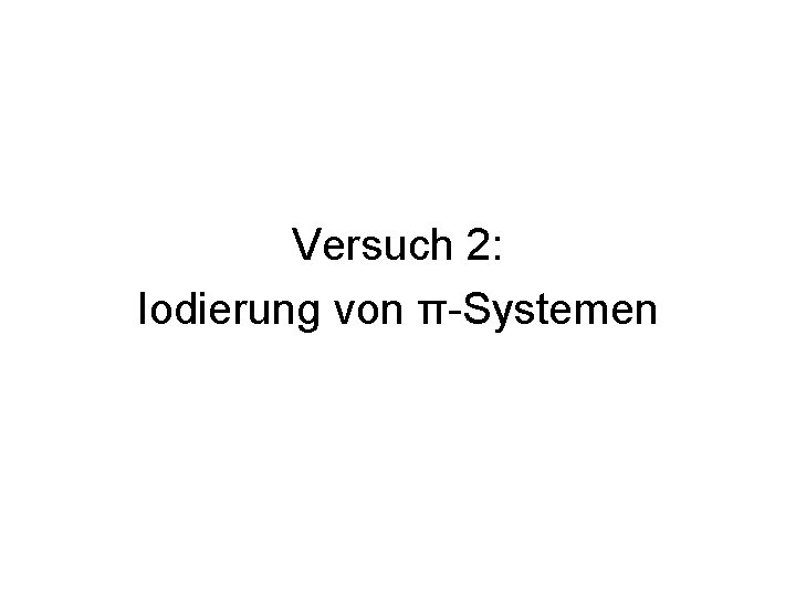 Versuch 2: Iodierung von π-Systemen 