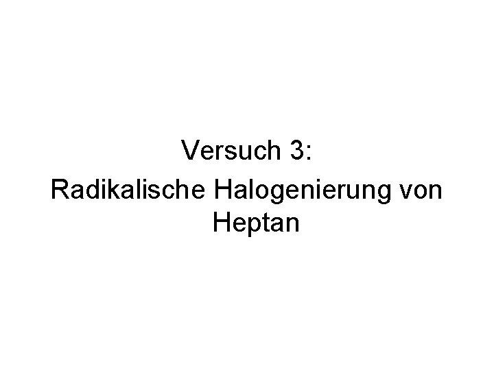 Versuch 3: Radikalische Halogenierung von Heptan 