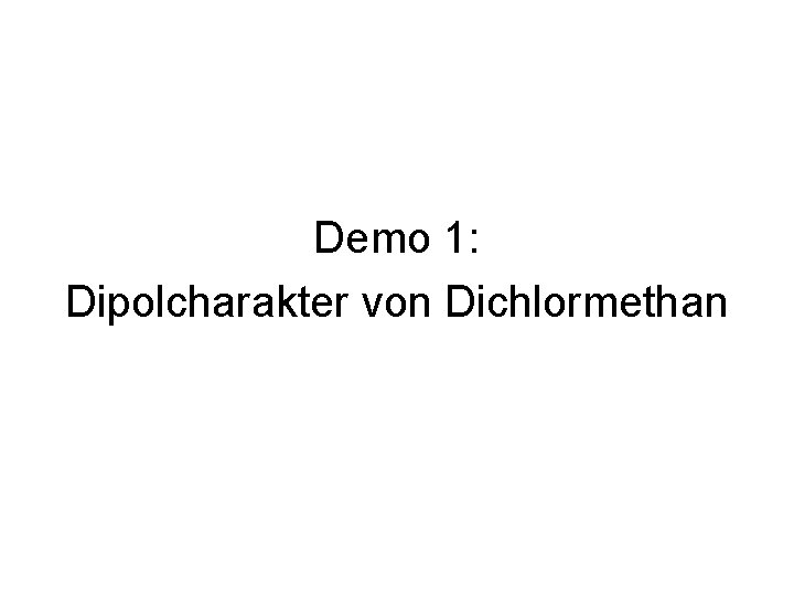 Demo 1: Dipolcharakter von Dichlormethan 