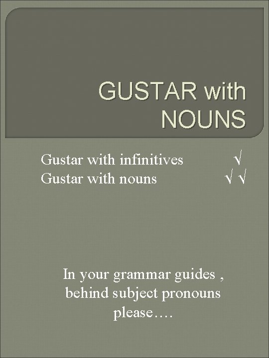 GUSTAR with NOUNS Gustar with infinitives Gustar with nouns In your grammar guides ,