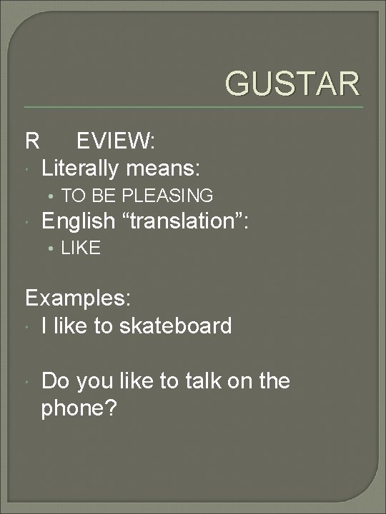 GUSTAR R EVIEW: Literally means: • TO BE PLEASING English “translation”: • LIKE Examples: