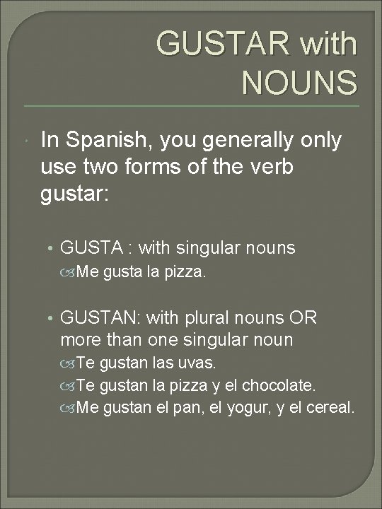 GUSTAR with NOUNS In Spanish, you generally only use two forms of the verb