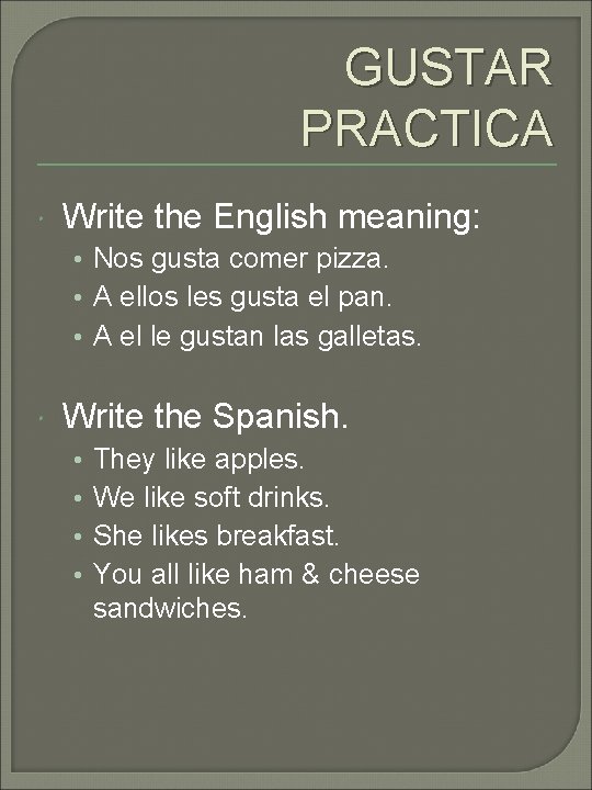 GUSTAR PRACTICA Write the English meaning: • Nos gusta comer pizza. • A ellos