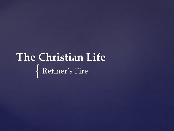 The Christian Life { Refiner’s Fire 