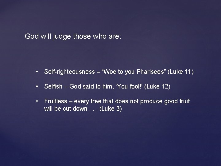 God will judge those who are: • Self-righteousness – “Woe to you Pharisees” (Luke