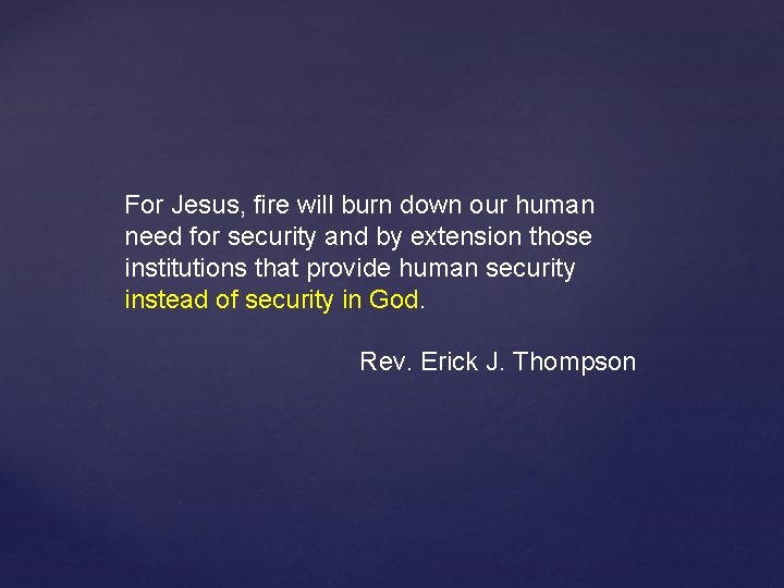 For Jesus, fire will burn down our human need for security and by extension