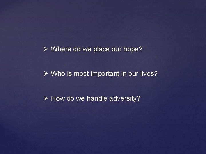 Ø Where do we place our hope? Ø Who is most important in our