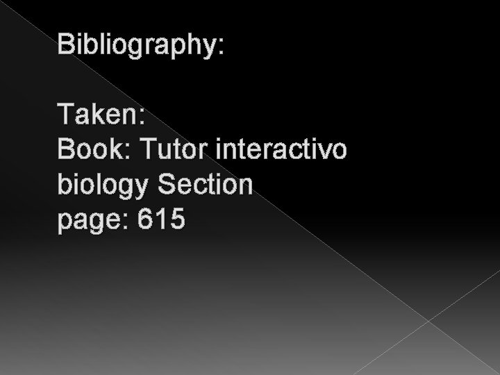 Bibliography: Taken: Book: Tutor interactivo biology Section page: 615 