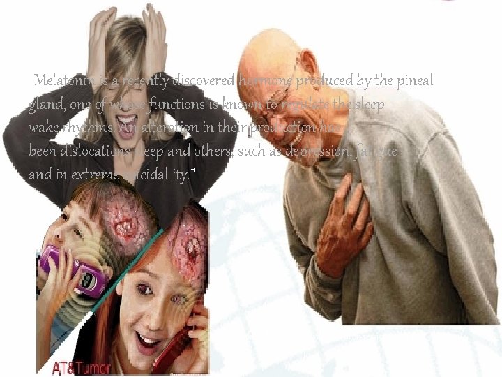 “Melatonin is a recently discovered hormone produced by the pineal gland, one of whose