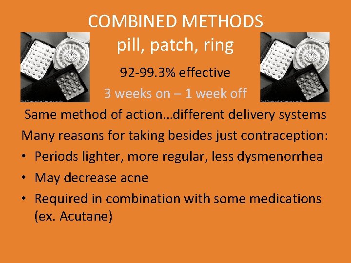 COMBINED METHODS pill, patch, ring 92 -99. 3% effective 3 weeks on – 1