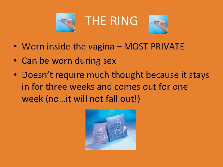 THE RING • Worn inside the vagina – MOST PRIVATE • Can be worn