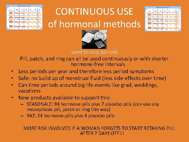 CONTINUOUS USE of hormonal methods • • used to skip periods Pill, patch, and