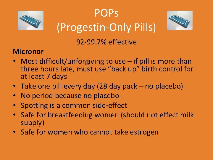 POPs (Progestin-Only Pills) 92 -99. 7% effective Micronor • Most difficult/unforgiving to use –