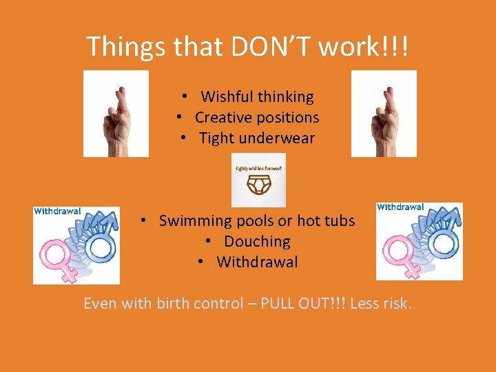 Things that DON’T work!!! • Wishful thinking • Creative positions • Tight underwear •