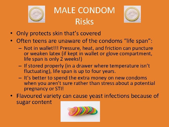 MALE CONDOM Risks • Only protects skin that’s covered • Often teens are unaware