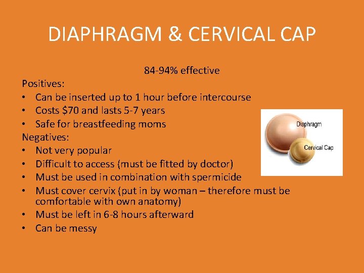 DIAPHRAGM & CERVICAL CAP 84 -94% effective Positives: • Can be inserted up to